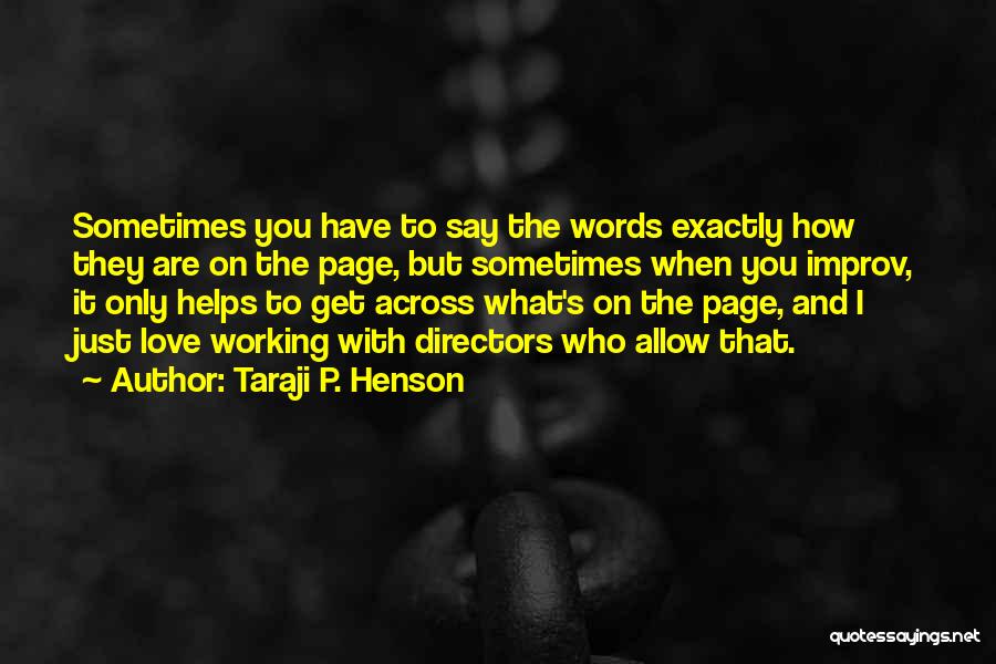 Taraji P. Henson Quotes: Sometimes You Have To Say The Words Exactly How They Are On The Page, But Sometimes When You Improv, It