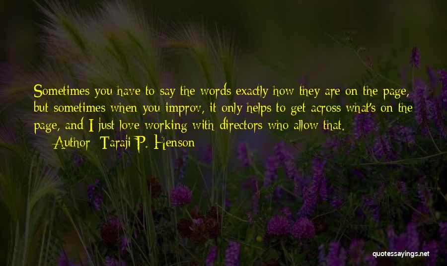 Taraji P. Henson Quotes: Sometimes You Have To Say The Words Exactly How They Are On The Page, But Sometimes When You Improv, It