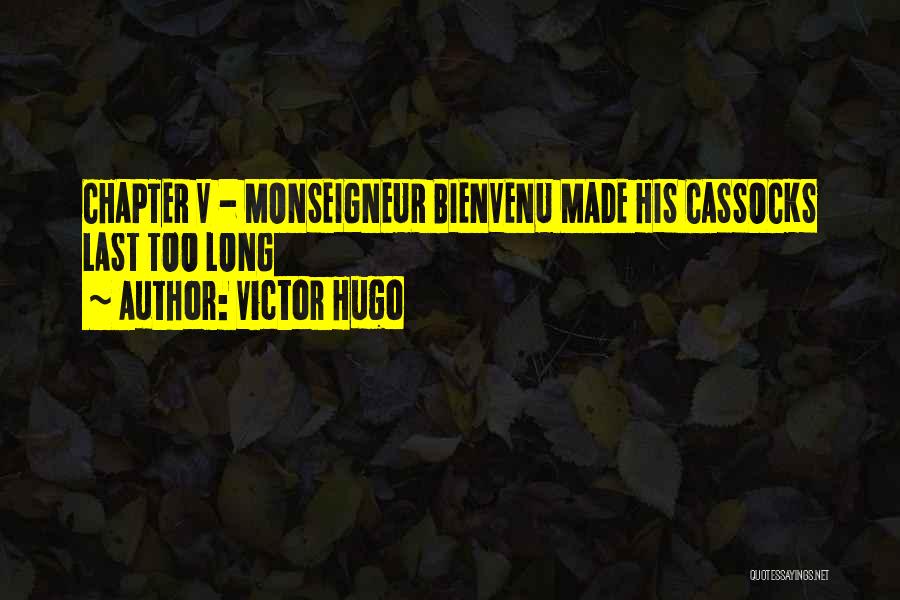 Victor Hugo Quotes: Chapter V - Monseigneur Bienvenu Made His Cassocks Last Too Long