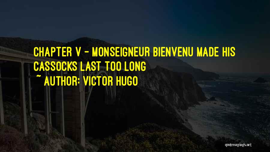 Victor Hugo Quotes: Chapter V - Monseigneur Bienvenu Made His Cassocks Last Too Long