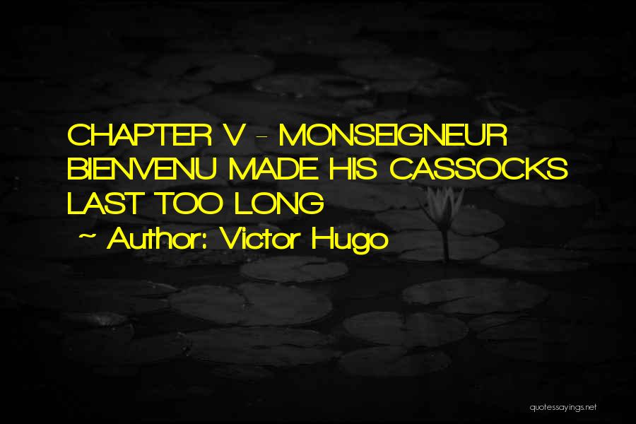 Victor Hugo Quotes: Chapter V - Monseigneur Bienvenu Made His Cassocks Last Too Long