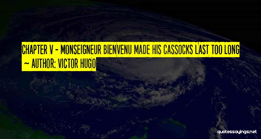Victor Hugo Quotes: Chapter V - Monseigneur Bienvenu Made His Cassocks Last Too Long