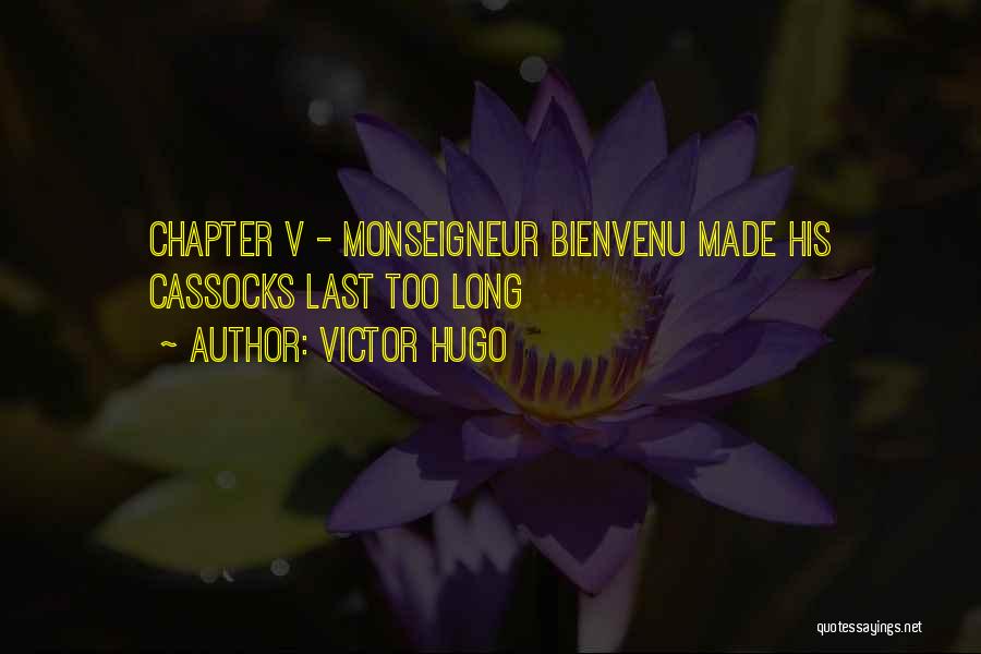 Victor Hugo Quotes: Chapter V - Monseigneur Bienvenu Made His Cassocks Last Too Long