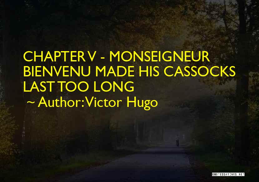 Victor Hugo Quotes: Chapter V - Monseigneur Bienvenu Made His Cassocks Last Too Long