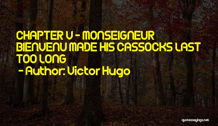 Victor Hugo Quotes: Chapter V - Monseigneur Bienvenu Made His Cassocks Last Too Long
