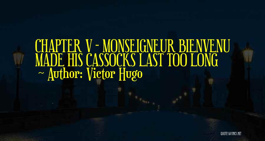 Victor Hugo Quotes: Chapter V - Monseigneur Bienvenu Made His Cassocks Last Too Long