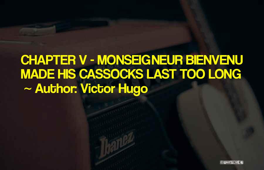 Victor Hugo Quotes: Chapter V - Monseigneur Bienvenu Made His Cassocks Last Too Long