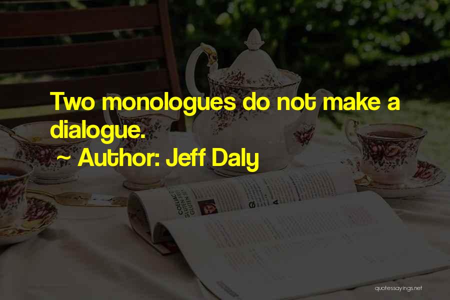 Jeff Daly Quotes: Two Monologues Do Not Make A Dialogue.