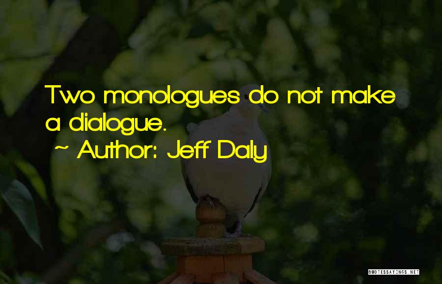 Jeff Daly Quotes: Two Monologues Do Not Make A Dialogue.