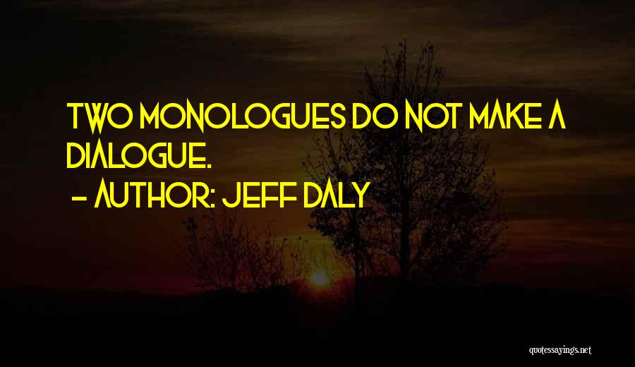 Jeff Daly Quotes: Two Monologues Do Not Make A Dialogue.