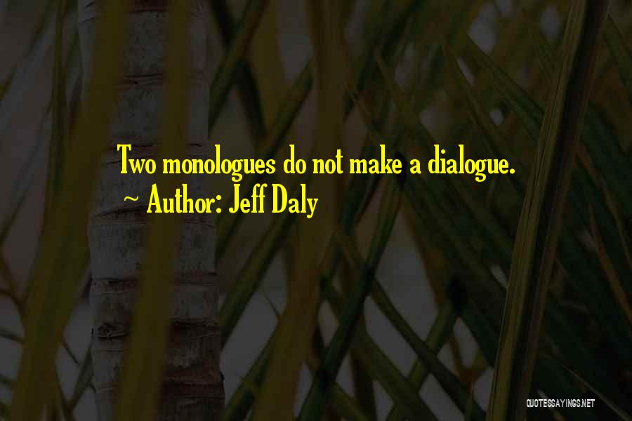 Jeff Daly Quotes: Two Monologues Do Not Make A Dialogue.