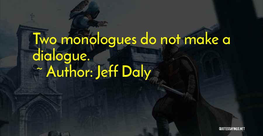 Jeff Daly Quotes: Two Monologues Do Not Make A Dialogue.