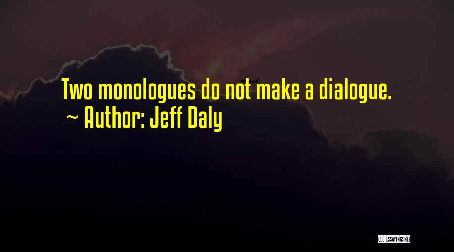 Jeff Daly Quotes: Two Monologues Do Not Make A Dialogue.