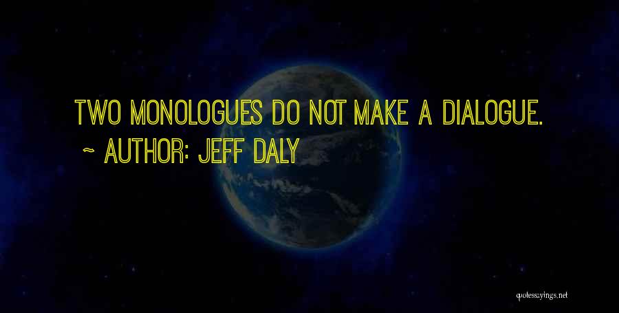 Jeff Daly Quotes: Two Monologues Do Not Make A Dialogue.