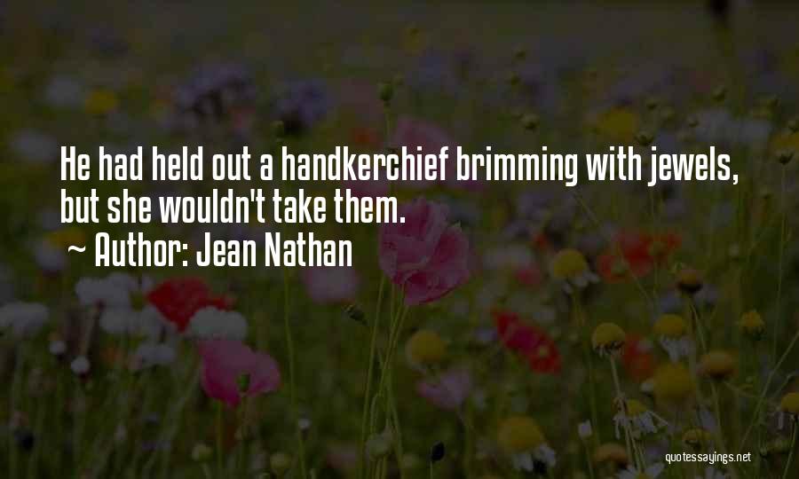 Jean Nathan Quotes: He Had Held Out A Handkerchief Brimming With Jewels, But She Wouldn't Take Them.