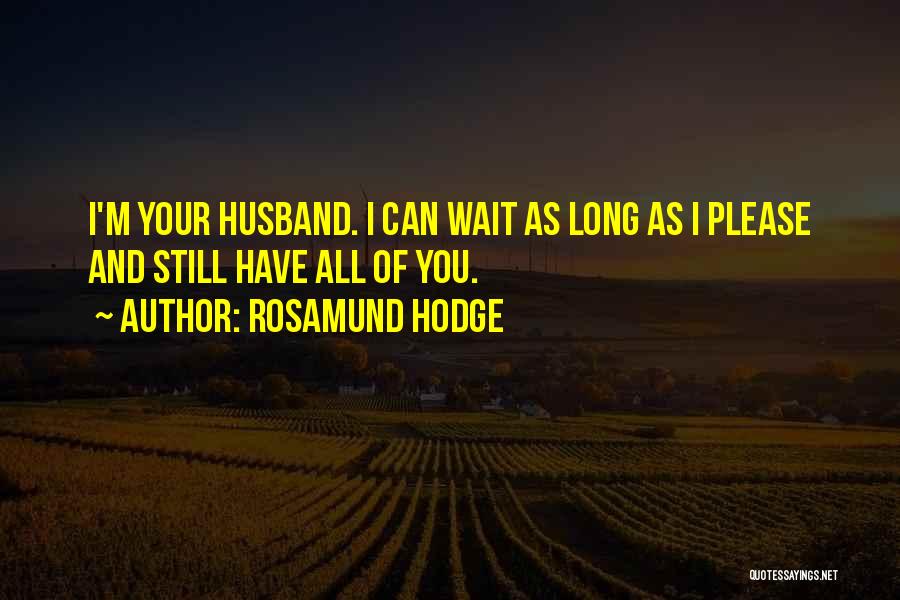 Rosamund Hodge Quotes: I'm Your Husband. I Can Wait As Long As I Please And Still Have All Of You.