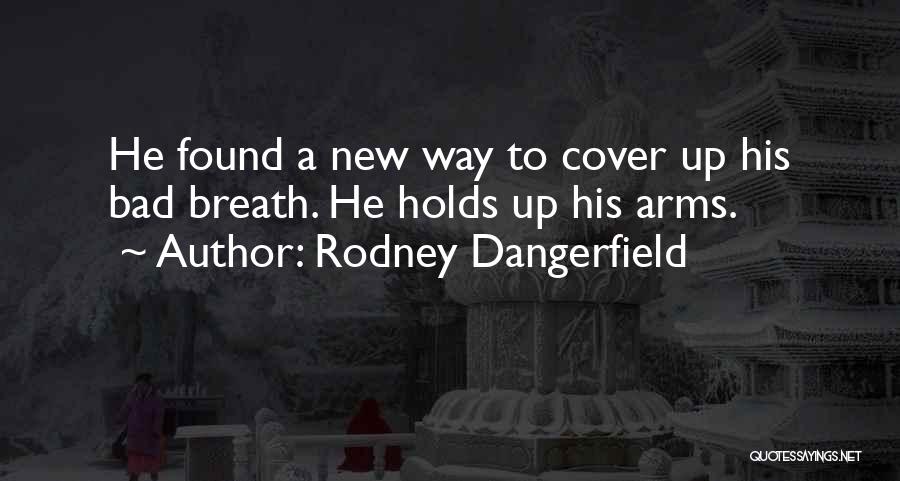 Rodney Dangerfield Quotes: He Found A New Way To Cover Up His Bad Breath. He Holds Up His Arms.