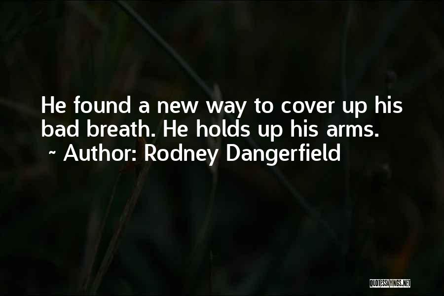 Rodney Dangerfield Quotes: He Found A New Way To Cover Up His Bad Breath. He Holds Up His Arms.