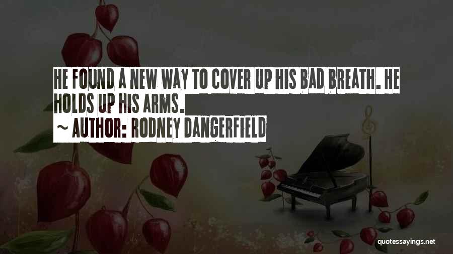Rodney Dangerfield Quotes: He Found A New Way To Cover Up His Bad Breath. He Holds Up His Arms.