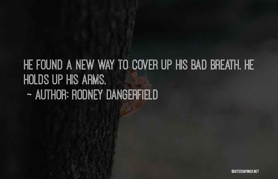 Rodney Dangerfield Quotes: He Found A New Way To Cover Up His Bad Breath. He Holds Up His Arms.