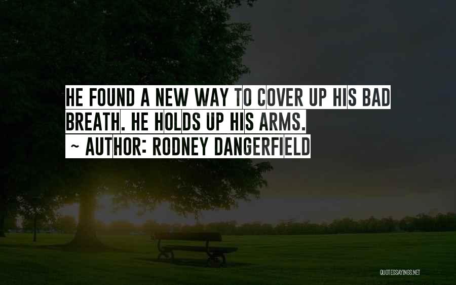 Rodney Dangerfield Quotes: He Found A New Way To Cover Up His Bad Breath. He Holds Up His Arms.