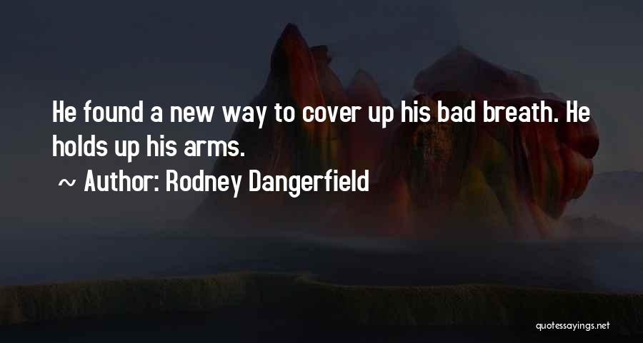 Rodney Dangerfield Quotes: He Found A New Way To Cover Up His Bad Breath. He Holds Up His Arms.