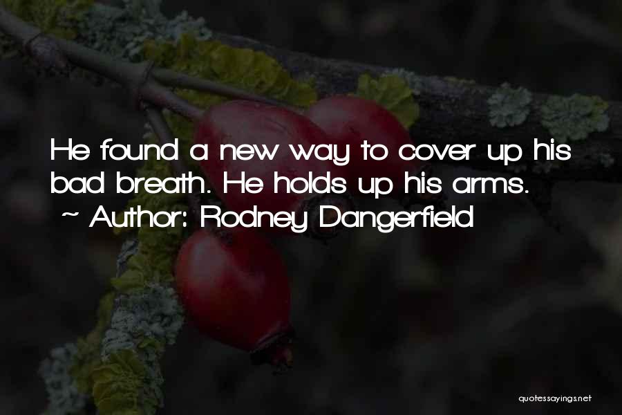 Rodney Dangerfield Quotes: He Found A New Way To Cover Up His Bad Breath. He Holds Up His Arms.