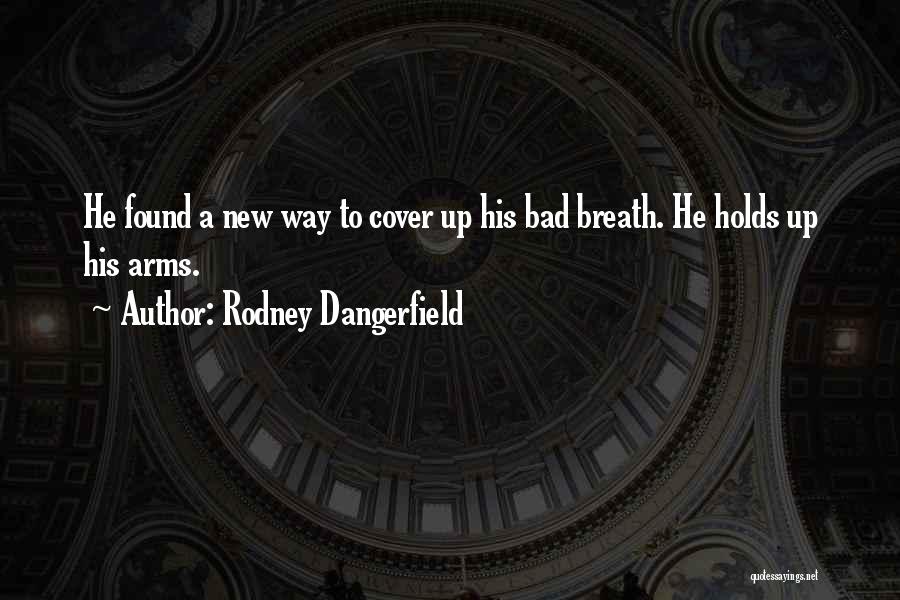 Rodney Dangerfield Quotes: He Found A New Way To Cover Up His Bad Breath. He Holds Up His Arms.