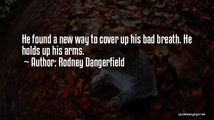 Rodney Dangerfield Quotes: He Found A New Way To Cover Up His Bad Breath. He Holds Up His Arms.