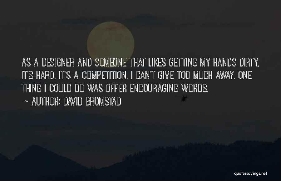 David Bromstad Quotes: As A Designer And Someone That Likes Getting My Hands Dirty, It's Hard. It's A Competition. I Can't Give Too