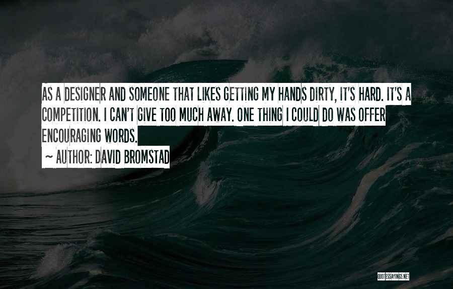 David Bromstad Quotes: As A Designer And Someone That Likes Getting My Hands Dirty, It's Hard. It's A Competition. I Can't Give Too
