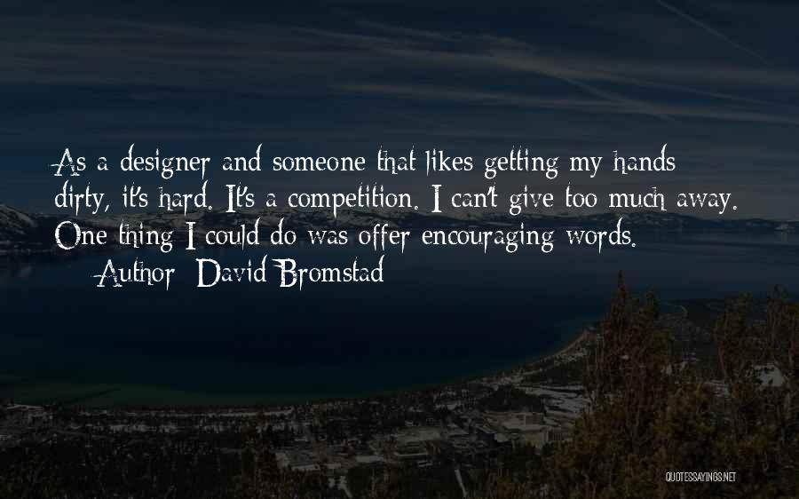 David Bromstad Quotes: As A Designer And Someone That Likes Getting My Hands Dirty, It's Hard. It's A Competition. I Can't Give Too