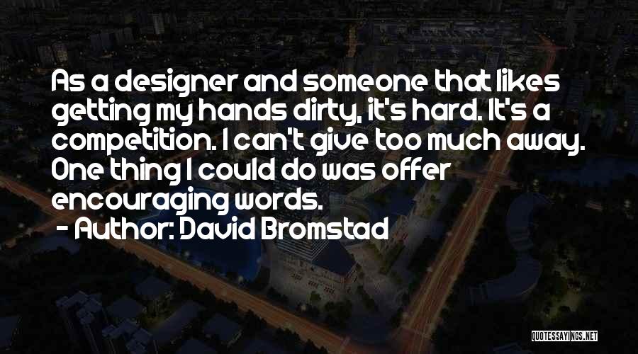 David Bromstad Quotes: As A Designer And Someone That Likes Getting My Hands Dirty, It's Hard. It's A Competition. I Can't Give Too