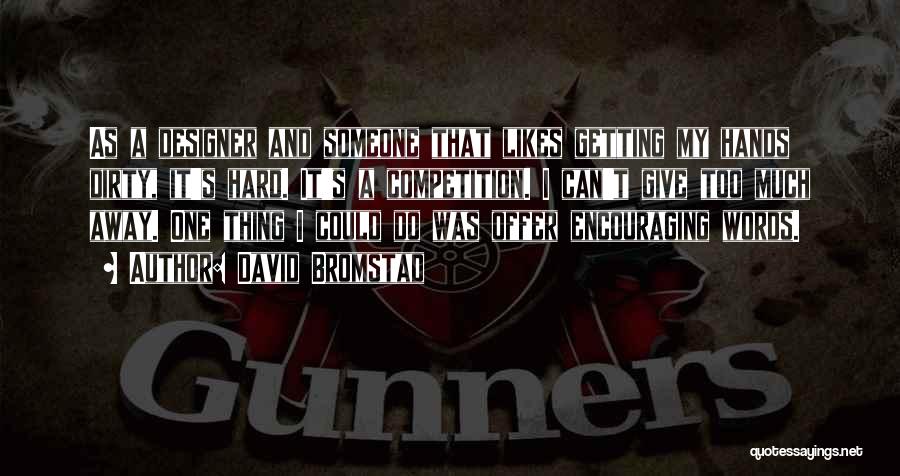 David Bromstad Quotes: As A Designer And Someone That Likes Getting My Hands Dirty, It's Hard. It's A Competition. I Can't Give Too