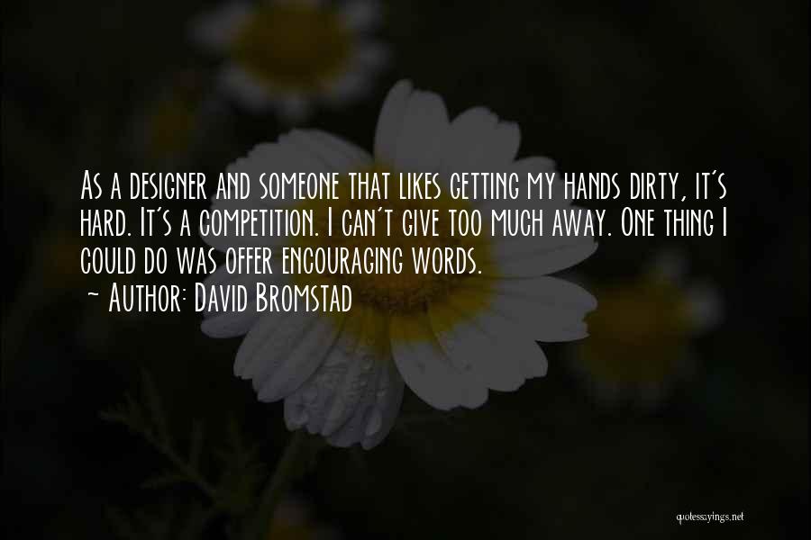 David Bromstad Quotes: As A Designer And Someone That Likes Getting My Hands Dirty, It's Hard. It's A Competition. I Can't Give Too