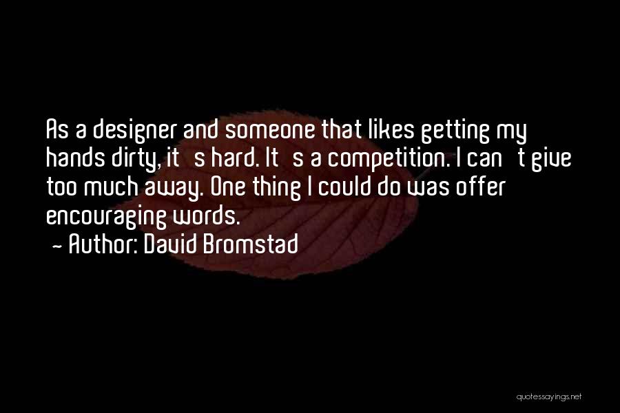 David Bromstad Quotes: As A Designer And Someone That Likes Getting My Hands Dirty, It's Hard. It's A Competition. I Can't Give Too