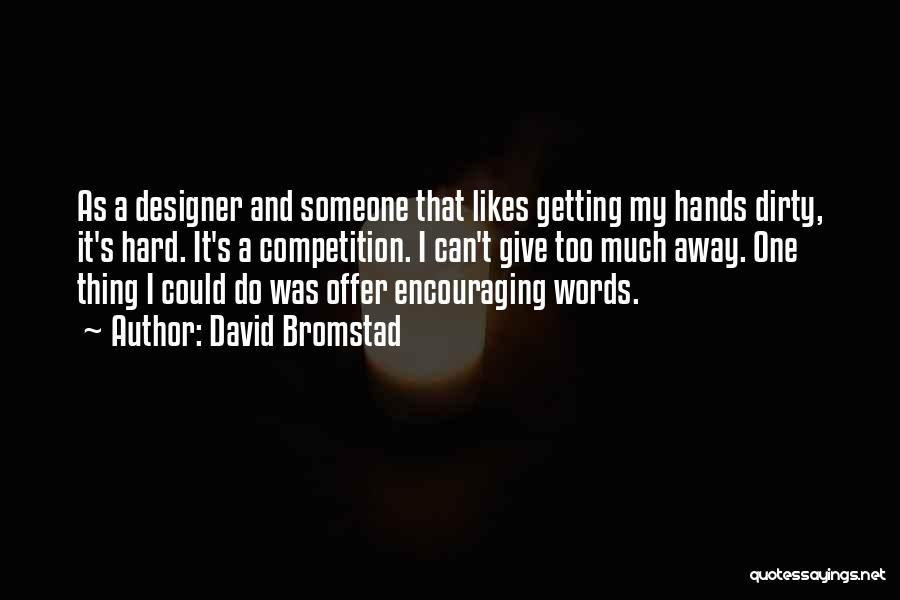 David Bromstad Quotes: As A Designer And Someone That Likes Getting My Hands Dirty, It's Hard. It's A Competition. I Can't Give Too