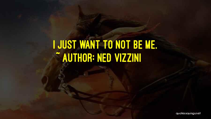 Ned Vizzini Quotes: I Just Want To Not Be Me.