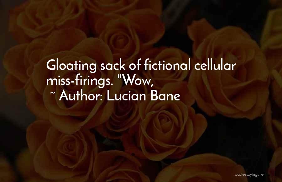 Lucian Bane Quotes: Gloating Sack Of Fictional Cellular Miss-firings. Wow,