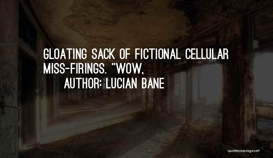 Lucian Bane Quotes: Gloating Sack Of Fictional Cellular Miss-firings. Wow,