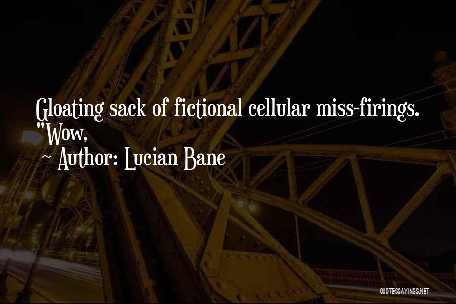 Lucian Bane Quotes: Gloating Sack Of Fictional Cellular Miss-firings. Wow,