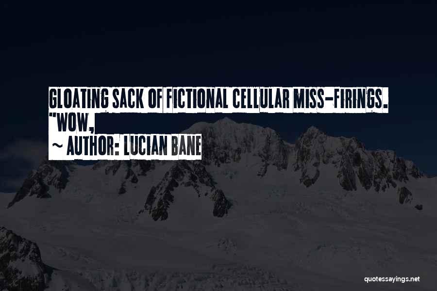 Lucian Bane Quotes: Gloating Sack Of Fictional Cellular Miss-firings. Wow,