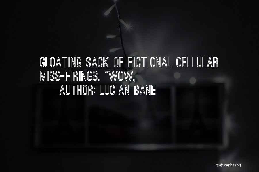 Lucian Bane Quotes: Gloating Sack Of Fictional Cellular Miss-firings. Wow,