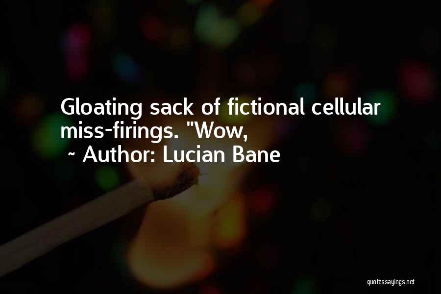 Lucian Bane Quotes: Gloating Sack Of Fictional Cellular Miss-firings. Wow,