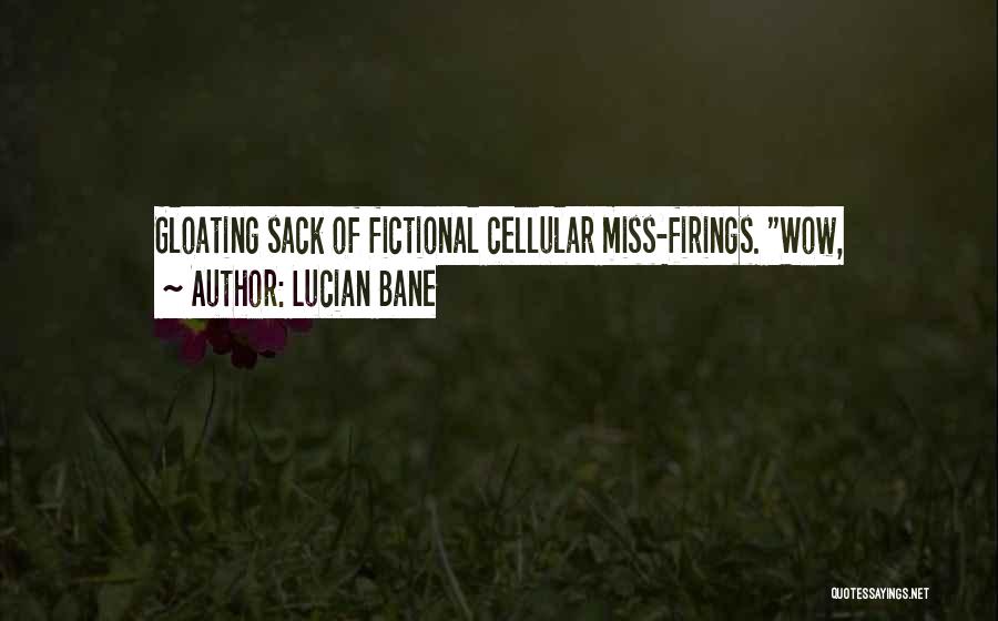 Lucian Bane Quotes: Gloating Sack Of Fictional Cellular Miss-firings. Wow,