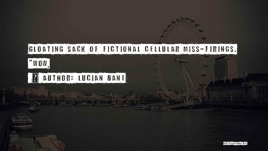 Lucian Bane Quotes: Gloating Sack Of Fictional Cellular Miss-firings. Wow,