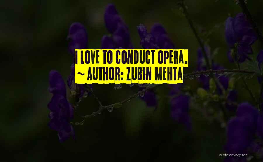 Zubin Mehta Quotes: I Love To Conduct Opera.