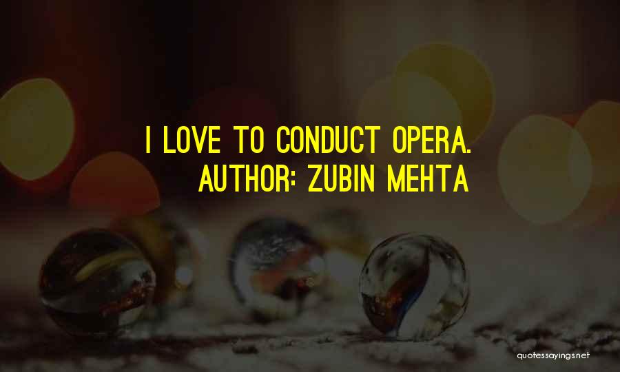 Zubin Mehta Quotes: I Love To Conduct Opera.