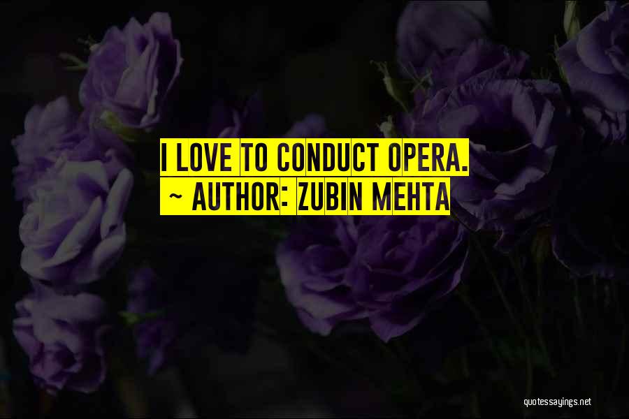 Zubin Mehta Quotes: I Love To Conduct Opera.