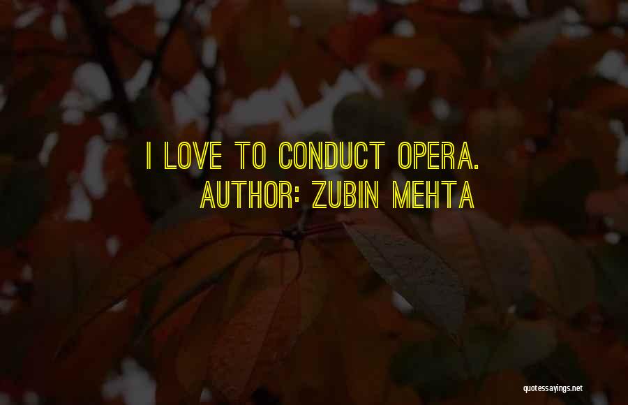 Zubin Mehta Quotes: I Love To Conduct Opera.